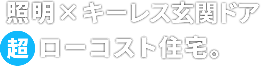 照明×キーレス玄関ドア 超ローコスト住宅。